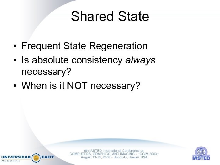 Shared State • Frequent State Regeneration • Is absolute consistency always necessary? • When