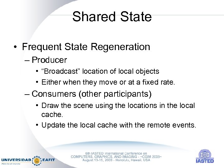 Shared State • Frequent State Regeneration – Producer • “Broadcast” location of local objects