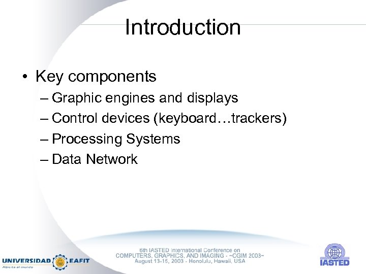 Introduction • Key components – Graphic engines and displays – Control devices (keyboard…trackers) –