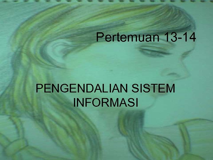 Pertemuan 13 -14 PENGENDALIAN SISTEM INFORMASI 