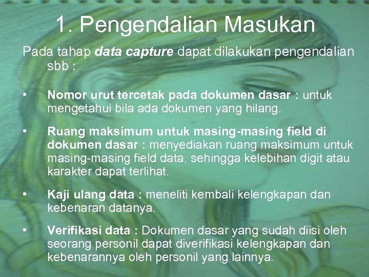 1. Pengendalian Masukan Pada tahap data capture dapat dilakukan pengendalian sbb : • Nomor