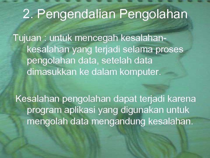 2. Pengendalian Pengolahan Tujuan : untuk mencegah kesalahan yang terjadi selama proses pengolahan data,