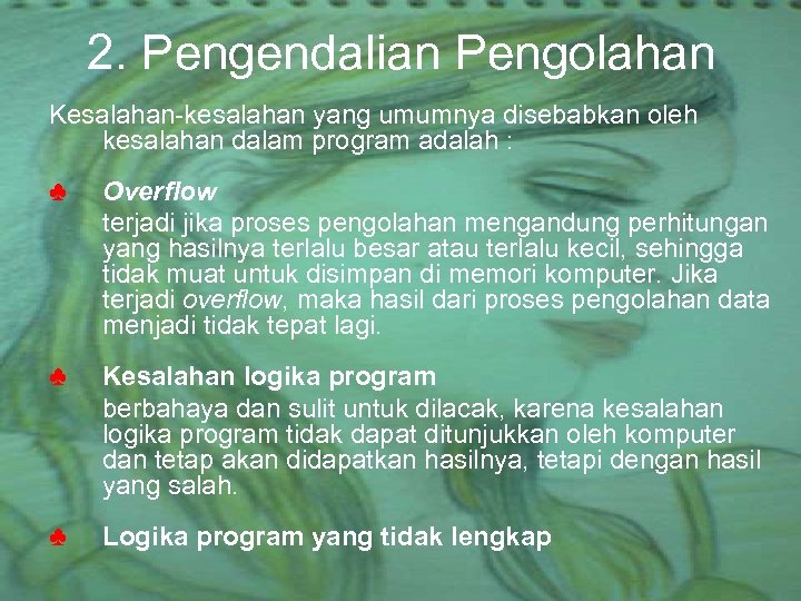 2. Pengendalian Pengolahan Kesalahan-kesalahan yang umumnya disebabkan oleh kesalahan dalam program adalah : ♣