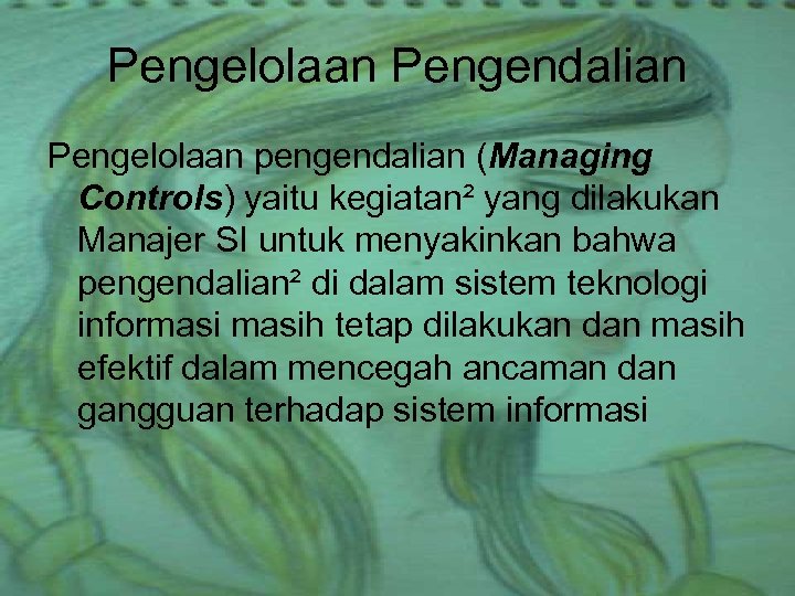 Pengelolaan Pengendalian Pengelolaan pengendalian (Managing Controls) yaitu kegiatan² yang dilakukan Manajer SI untuk menyakinkan