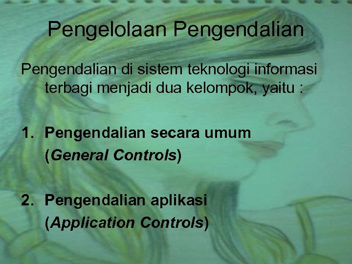 Pengelolaan Pengendalian di sistem teknologi informasi terbagi menjadi dua kelompok, yaitu : 1. Pengendalian