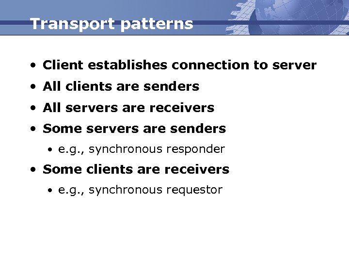 Transport patterns • Client establishes connection to server • All clients are senders •