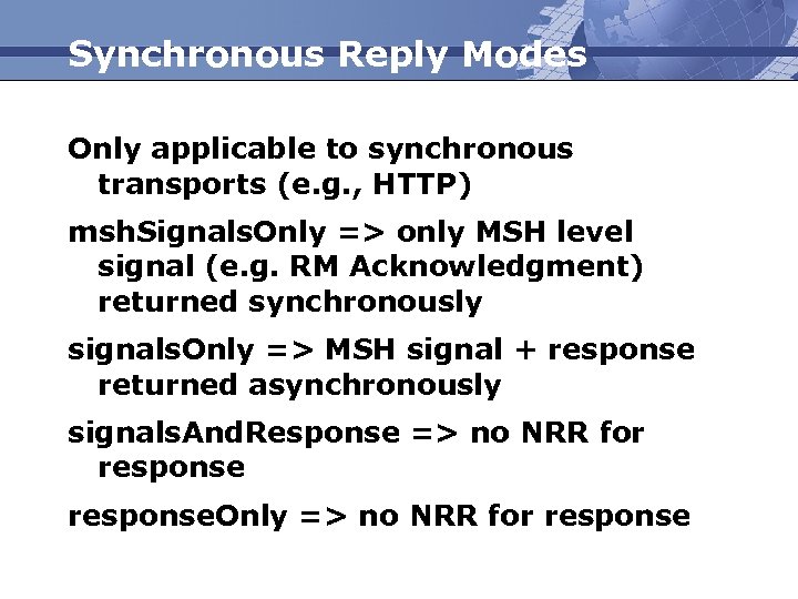 Synchronous Reply Modes Only applicable to synchronous transports (e. g. , HTTP) msh. Signals.
