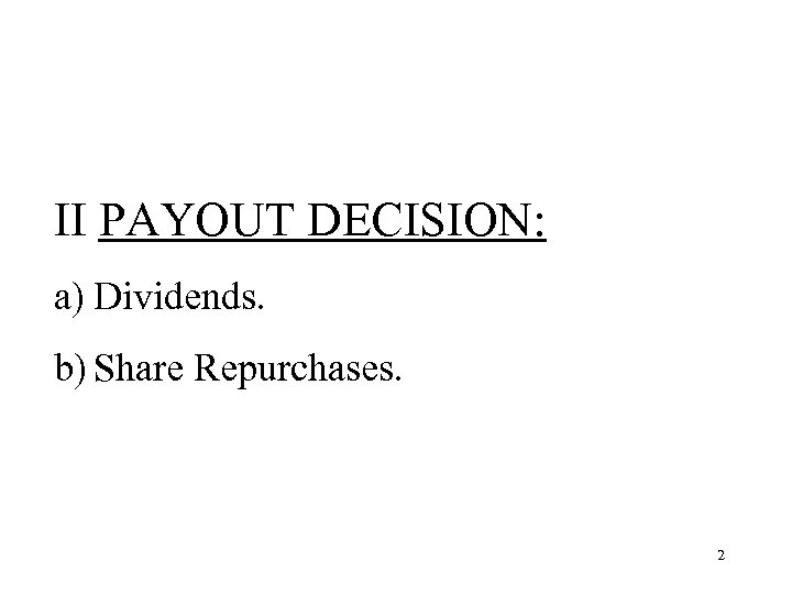 II PAYOUT DECISION: a) Dividends. b) Share Repurchases. 2 