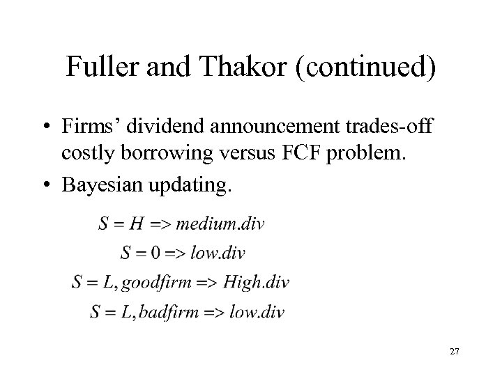 Fuller and Thakor (continued) • Firms’ dividend announcement trades-off costly borrowing versus FCF problem.