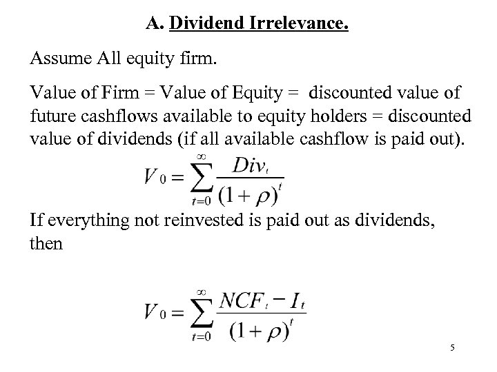 A. Dividend Irrelevance. Assume All equity firm. Value of Firm = Value of Equity