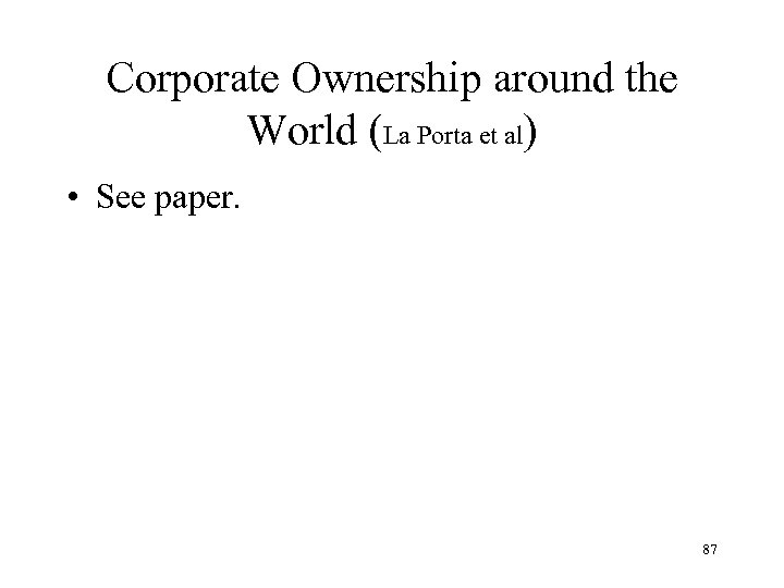 Corporate Ownership around the World (La Porta et al) • See paper. 87 