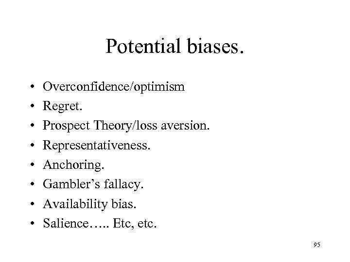 Potential biases. • • Overconfidence/optimism Regret. Prospect Theory/loss aversion. Representativeness. Anchoring. Gambler’s fallacy. Availability