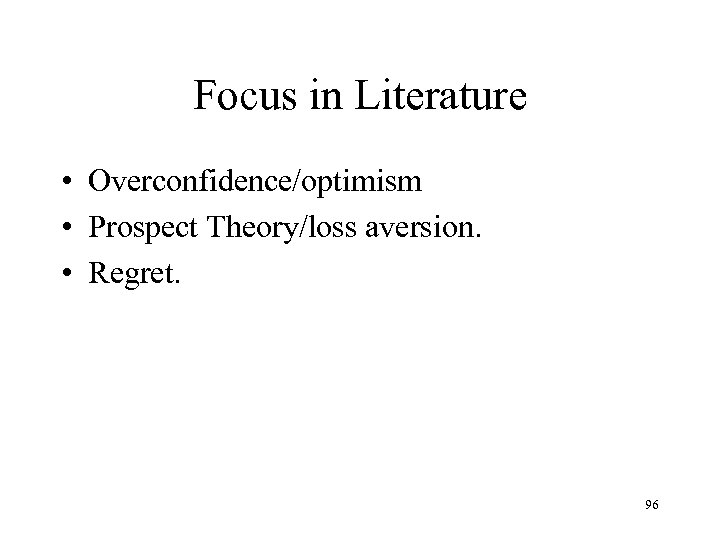 Focus in Literature • Overconfidence/optimism • Prospect Theory/loss aversion. • Regret. 96 