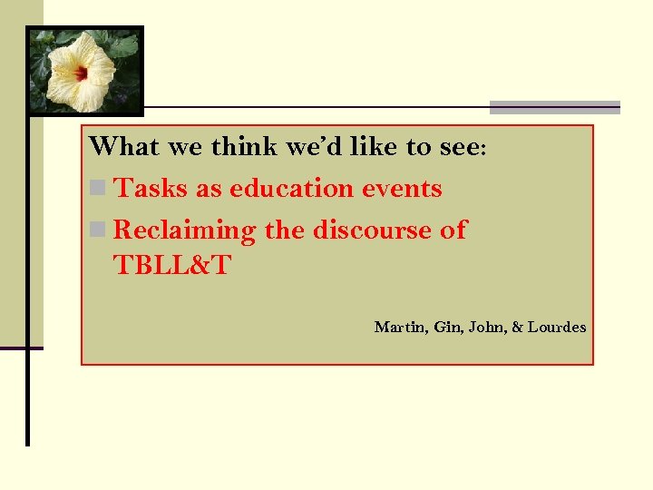 What we think we’d like to see: n Tasks as education events n Reclaiming