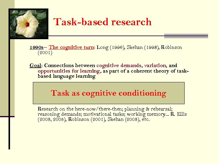 Task-based research 1990 s~ The cognitive turn: Long (1996), Skehan (1998), Robinson (2001) Goal: