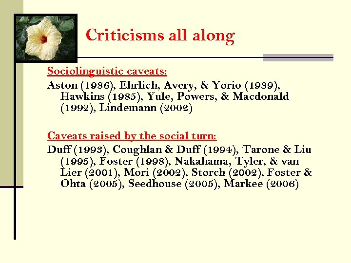 Criticisms all along Sociolinguistic caveats: Aston (1986), Ehrlich, Avery, & Yorio (1989), Hawkins (1985),