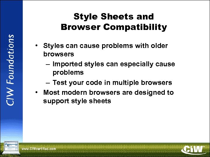 Style Sheets and Browser Compatibility • Styles can cause problems with older browsers –