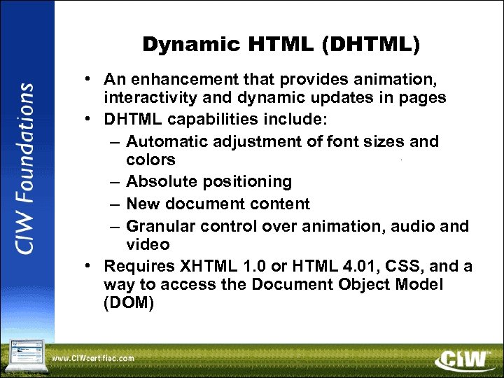 Dynamic HTML (DHTML) • An enhancement that provides animation, interactivity and dynamic updates in