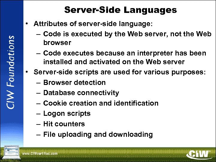 Server-Side Languages • Attributes of server-side language: – Code is executed by the Web
