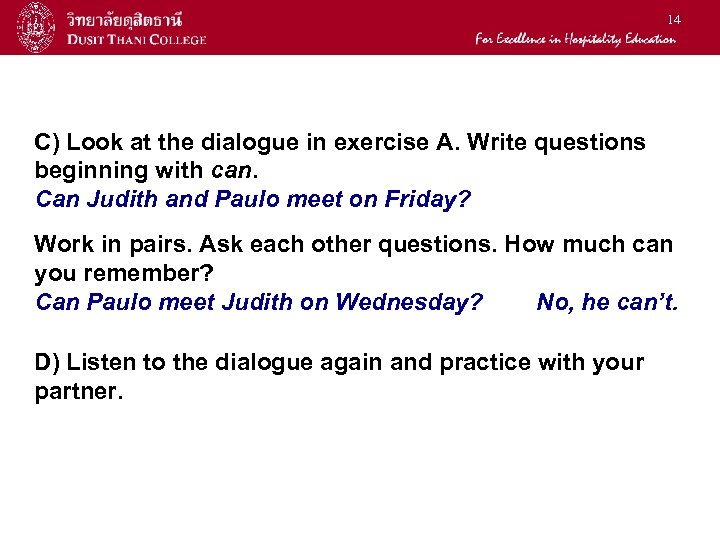 14 C) Look at the dialogue in exercise A. Write questions beginning with can.