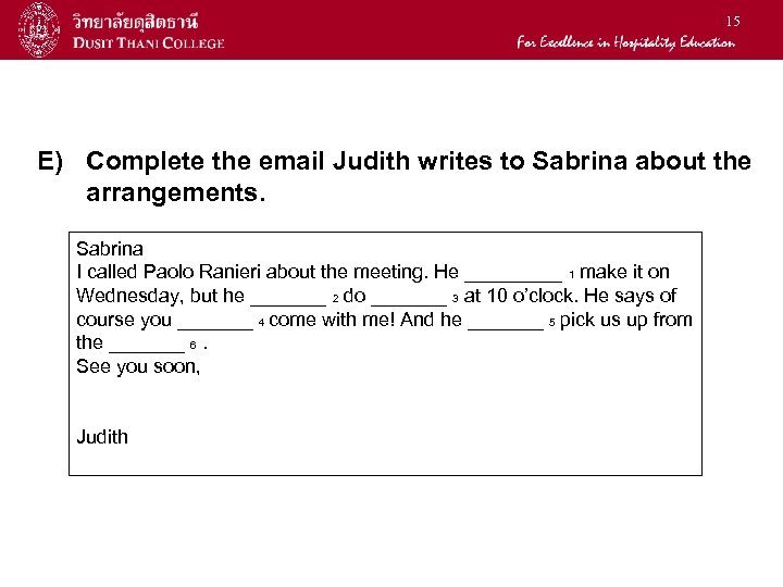 15 E) Complete the email Judith writes to Sabrina about the arrangements. Sabrina I