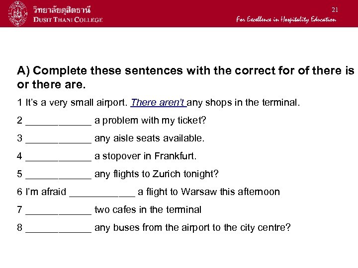 21 A) Complete these sentences with the correct for of there is or there