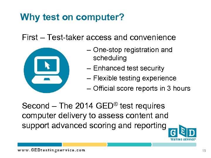 Why test on computer? First – Test-taker access and convenience – One-stop registration and
