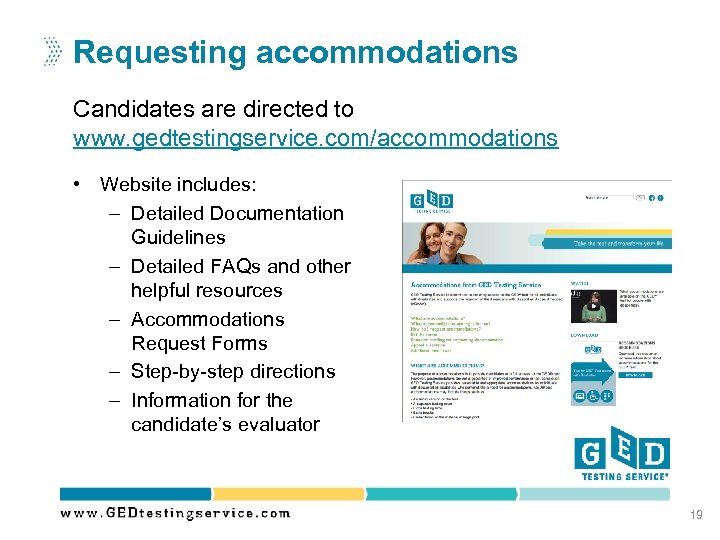 Requesting accommodations Candidates are directed to www. gedtestingservice. com/accommodations • Website includes: – Detailed