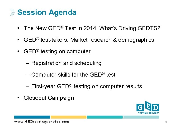 Session Agenda • The New GED® Test in 2014: What’s Driving GEDTS? • GED®