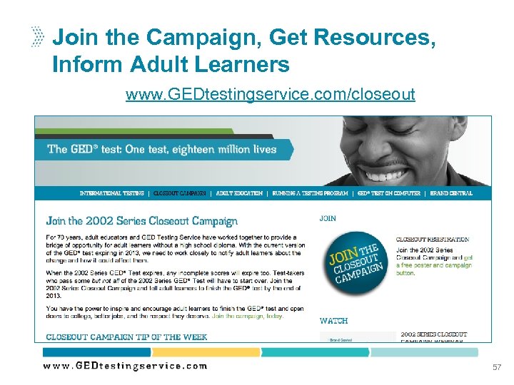 Join the Campaign, Get Resources, Inform Adult Learners www. GEDtestingservice. com/closeout 57 