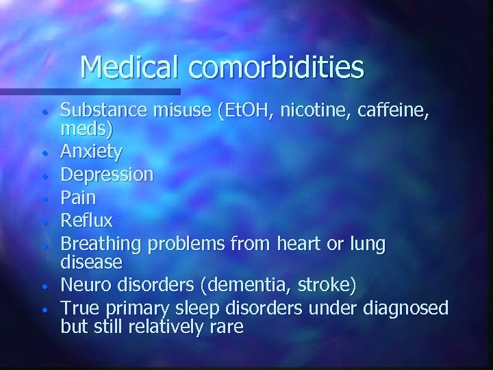 Medical comorbidities • • Substance misuse (Et. OH, nicotine, caffeine, meds) Anxiety Depression Pain