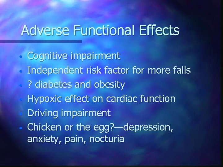 Adverse Functional Effects • • • Cognitive impairment Independent risk factor for more falls