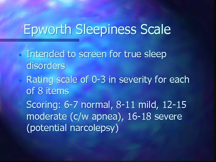 Epworth Sleepiness Scale • • • Intended to screen for true sleep disorders Rating