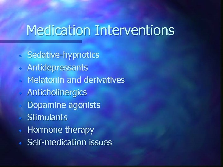 Medication Interventions • • Sedative-hypnotics Antidepressants Melatonin and derivatives Anticholinergics Dopamine agonists Stimulants Hormone