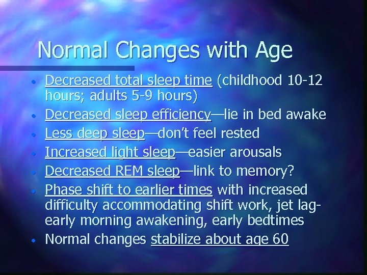 Normal Changes with Age • • Decreased total sleep time (childhood 10 -12 hours;