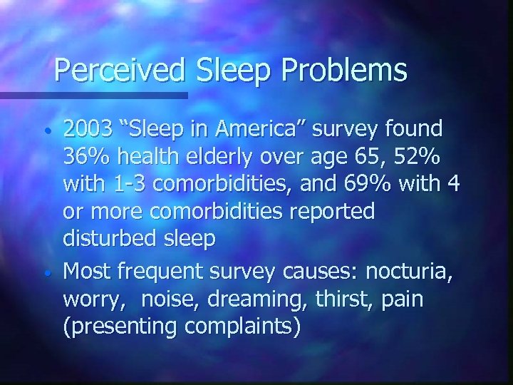 Perceived Sleep Problems • • 2003 “Sleep in America” survey found 36% health elderly