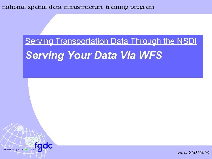 national spatial data infrastructure training program Serving Transportation Data Through the NSDI Serving Your