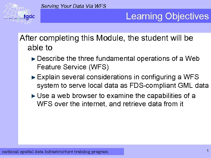 Serving Your Data Via WFS Learning Objectives After completing this Module, the student will