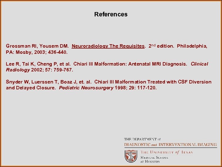 References Grossman RI, Yousem DM. Neuroradiology The Requisites. 2 nd edition. Philadelphia, PA: Mosby,