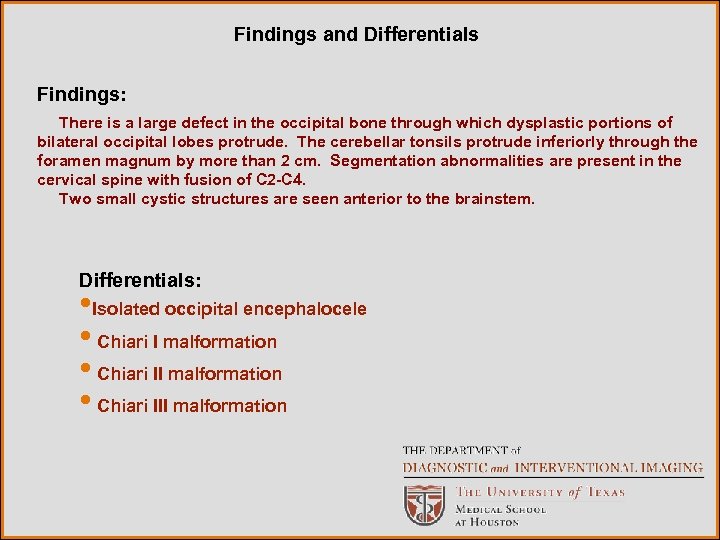 Findings and Differentials Findings: There is a large defect in the occipital bone through