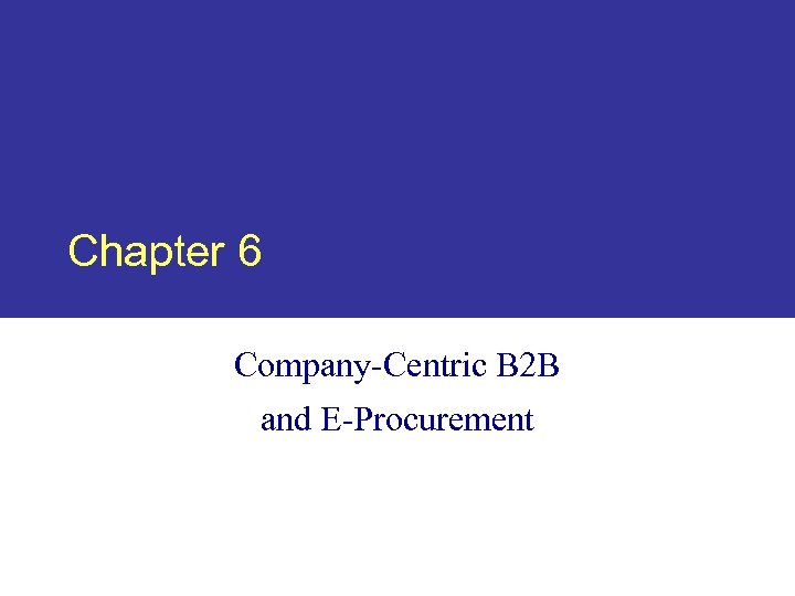 Chapter 6 Company-Centric B 2 B and E-Procurement 
