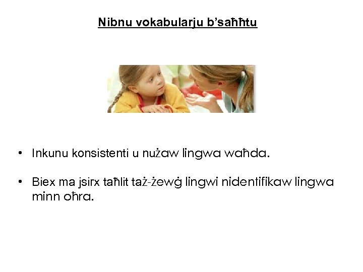 Nibnu vokabularju b’saħħtu • Inkunu konsistenti u nużaw lingwa waħda. • Biex ma jsirx