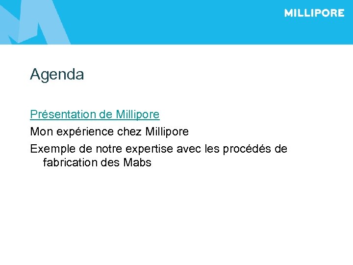 Agenda Présentation de Millipore Mon expérience chez Millipore Exemple de notre expertise avec les