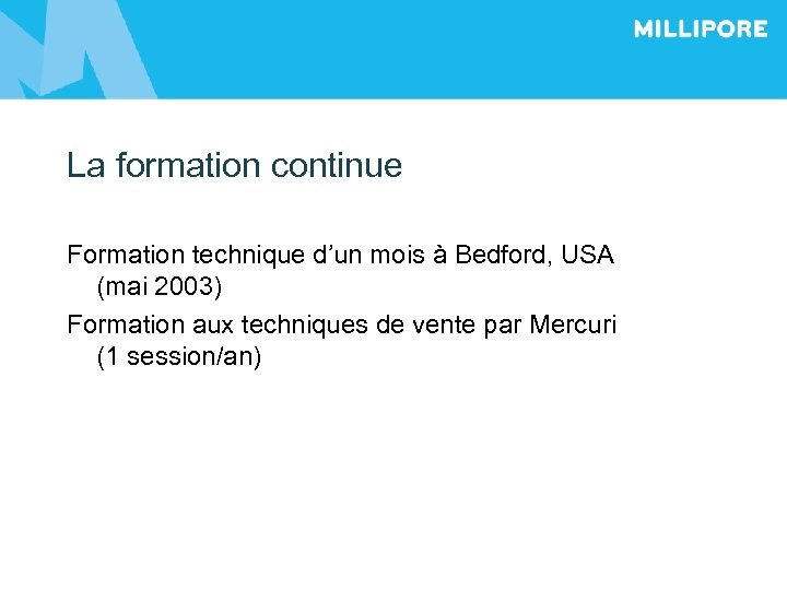La formation continue Formation technique d’un mois à Bedford, USA (mai 2003) Formation aux