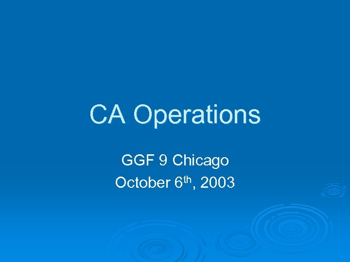 CA Operations GGF 9 Chicago October 6 th, 2003 
