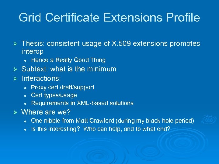 Grid Certificate Extensions Profile Ø Thesis: consistent usage of X. 509 extensions promotes interop