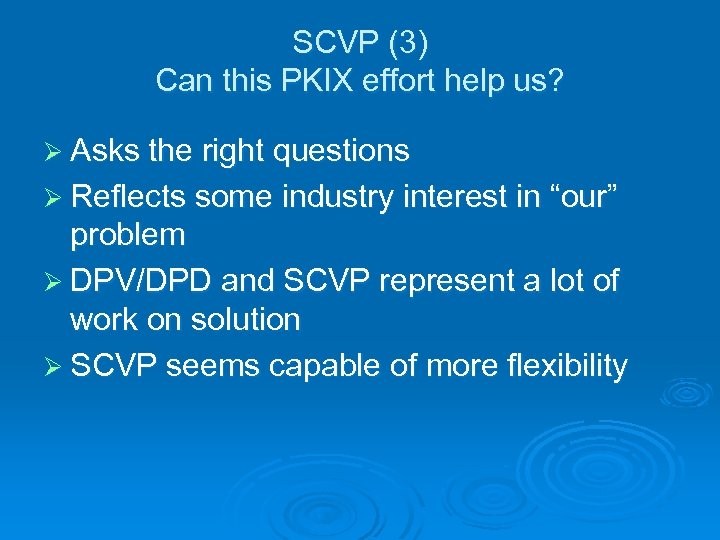 SCVP (3) Can this PKIX effort help us? Ø Asks the right questions Ø