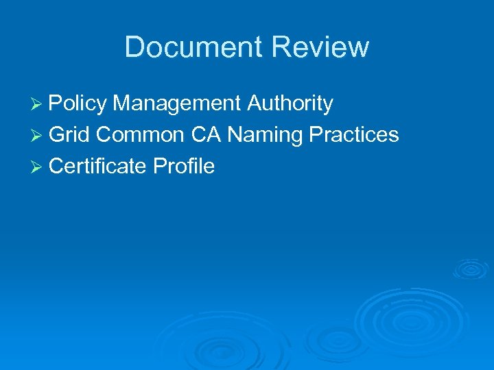 Document Review Ø Policy Management Authority Ø Grid Common CA Naming Practices Ø Certificate