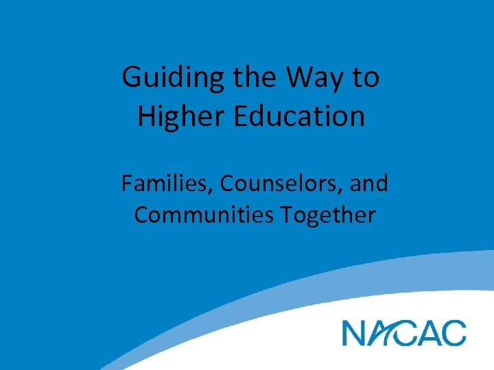 Guiding the Way to Higher Education Families, Counselors, and Communities Together 
