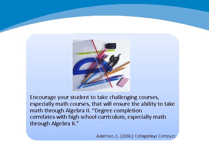 Encourage your student to take challenging courses, especially math courses, that will ensure the
